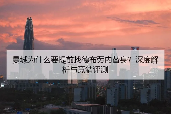 曼城为什么要提前找德布劳内替身？深度解析与竞猜评测
